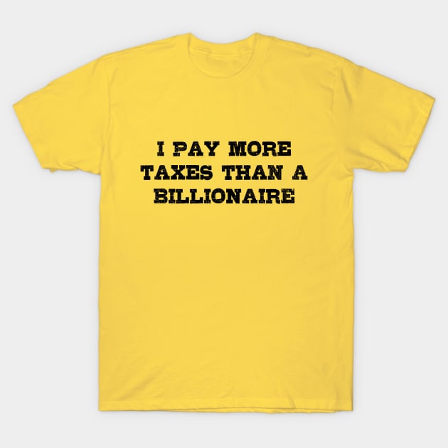 I Pay More Taxes than a Billionaire! T-Shirt by EliseDesigns